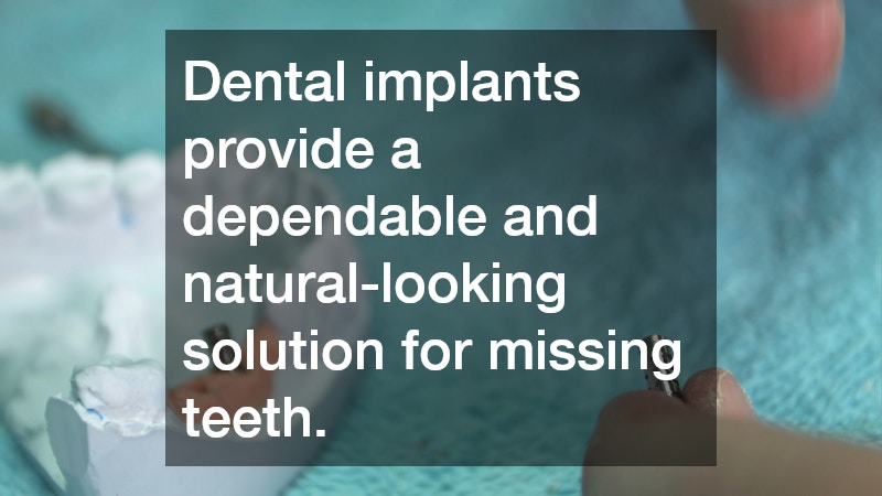 Dental implants provide a dependable and natural-looking solution for missing teeth.