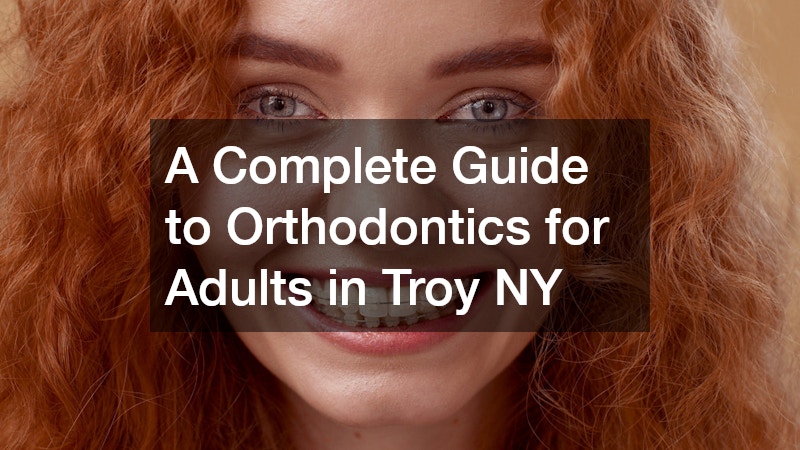A Complete Guide to Orthodontics for Adults in Troy NY