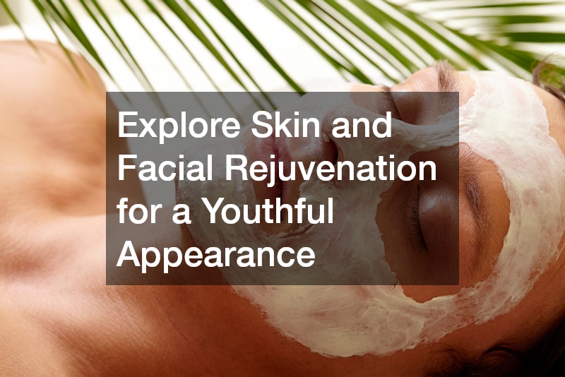 Explore Skin and Facial Rejuvenation for a Youthful Appearance