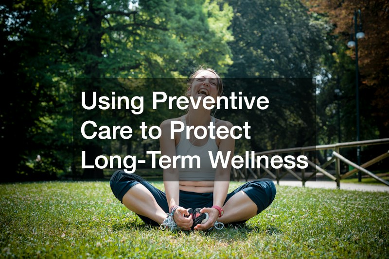 Using Preventive Care to Protect Long-Term Wellness