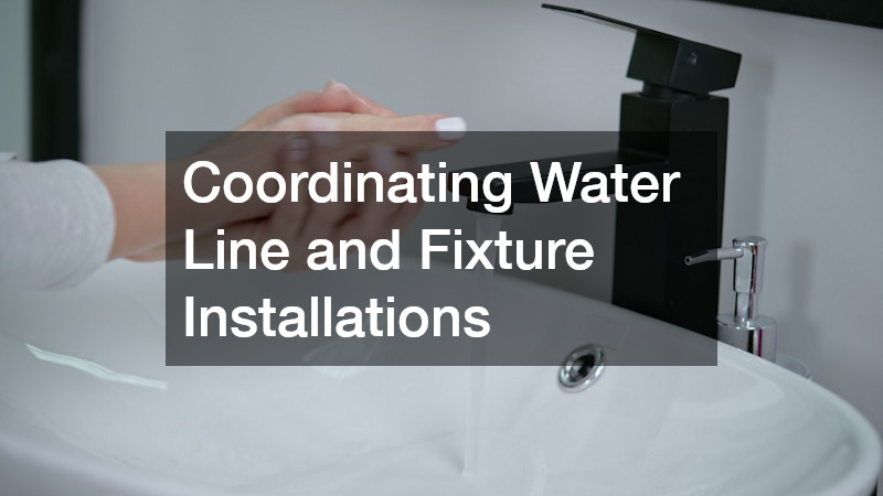 Coordinating Water Line and Fixture Installations