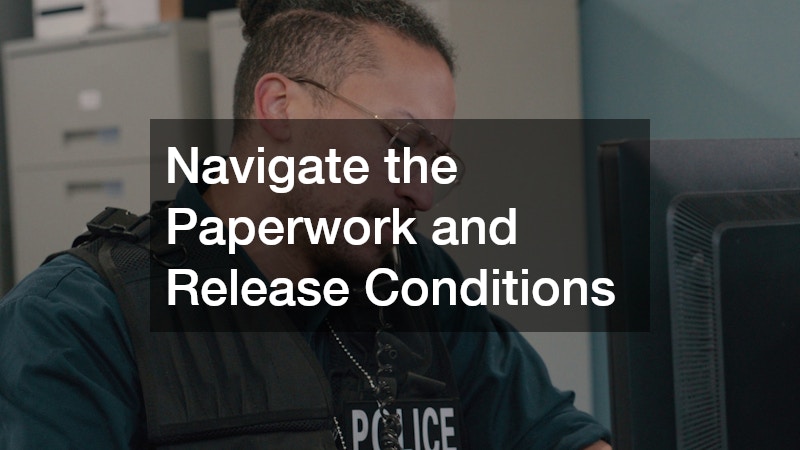 Navigate the Paperwork and Release Conditions
