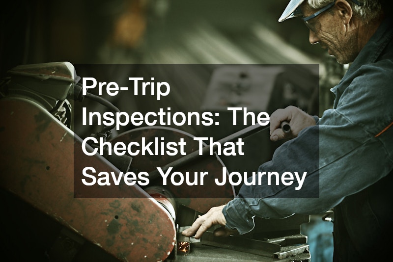 Pre-Trip Inspections: The Checklist That Saves Your Journey