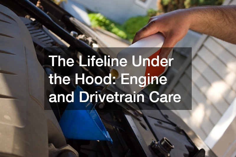 The Lifeline Under the Hood: Engine and Drivetrain Care
