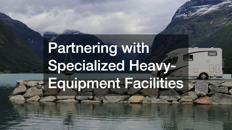 Partnering with Specialized Heavy-Equipment Facilities