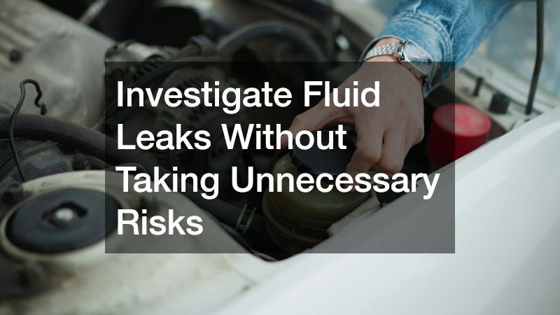 Investigate Fluid Leaks Without Taking Unnecessary Risks