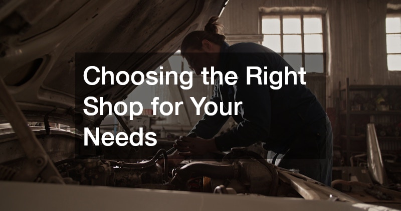 Choosing the Right Shop for Your Needs