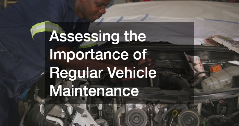 Assessing the Importance of Regular Vehicle Maintenance