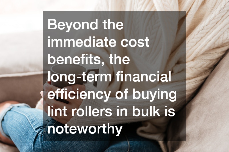 Beyond the immediate cost benefits, the long-term financial efficiency of buying lint rollers in bulk is noteworthy