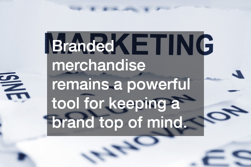 Branded merchandise remains a powerful tool for keeping a brand top of mind.