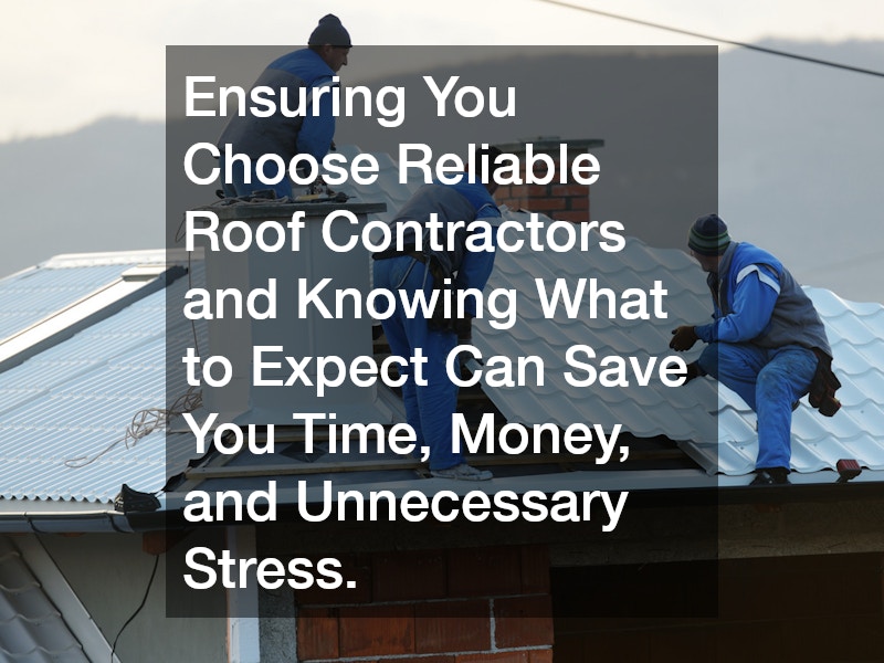 Ensuring You Choose Reliable Roof Contractors and Knowing What to Expect Can Save You Time, Money, and Unnecessary Stress.