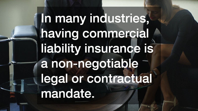 In many industries, having commercial liability insurance is a non-negotiable legal or contractual mandate.
