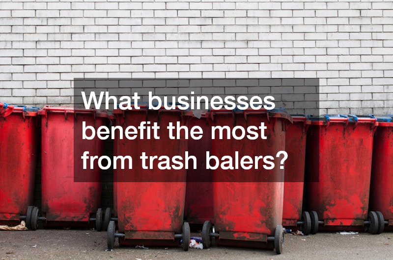 What businesses benefit the most from trash balers?