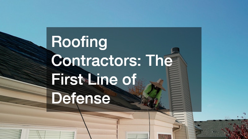 Roofing Contractors: The First Line of Defense