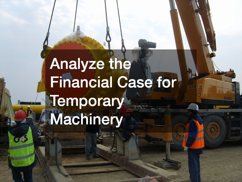 Analyze the Financial Case for Temporary Machinery
