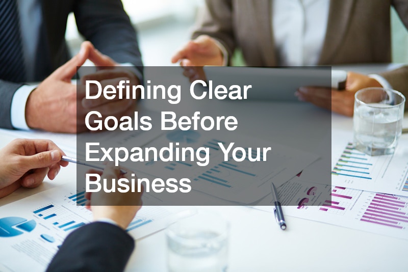 Defining Clear Goals Before Expanding Your Business