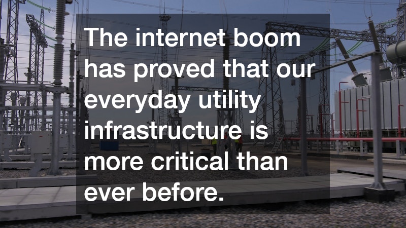 The internet boom has proved that our everyday utility infrastructure is more critical than ever before.