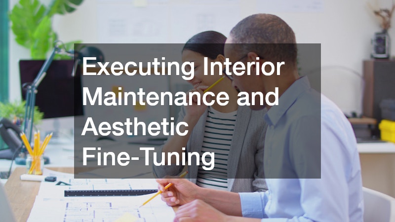 Executing Interior Maintenance and Aesthetic Fine-Tuning