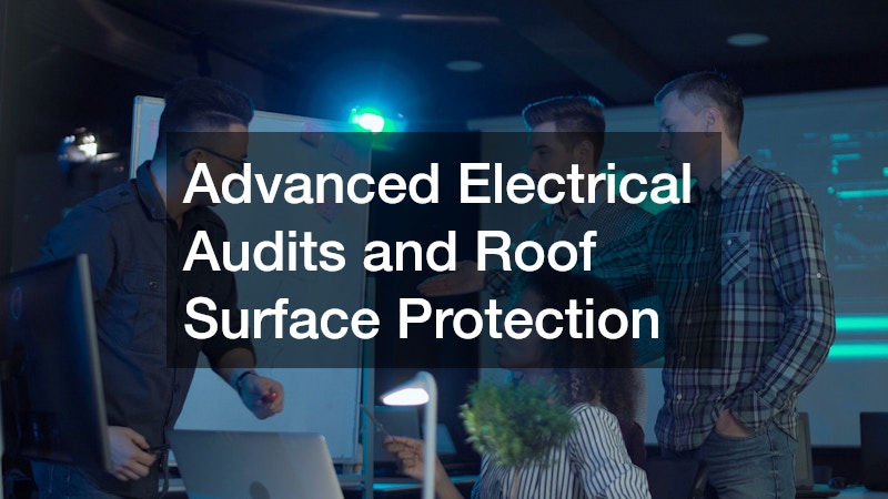 Advanced Electrical Audits and Roof Surface Protection