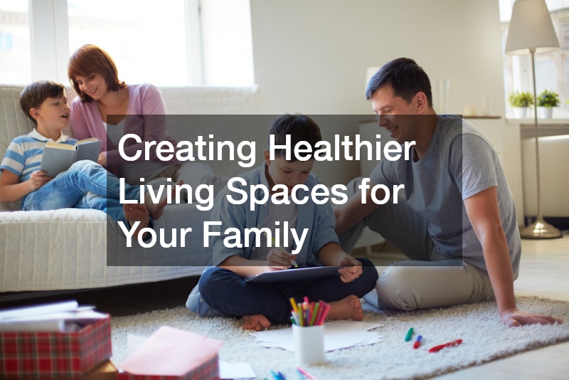 Creating Healthier Living Spaces for Your Family