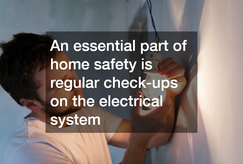 An essential part of home safety is regular check-ups on the electrical system