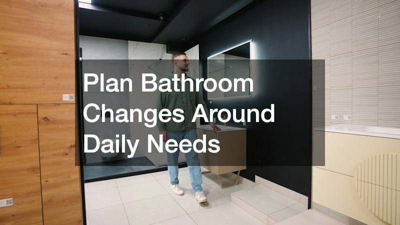 Plan Bathroom Changes Around Daily Needs