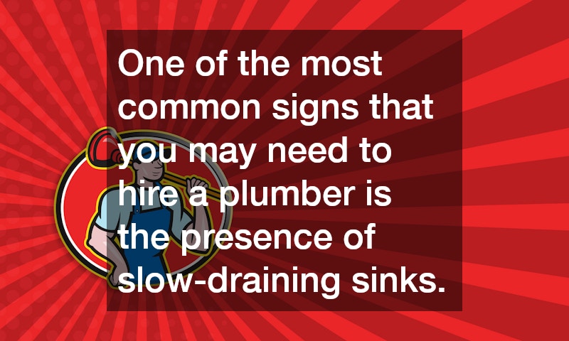 One of the most common signs that you may need to hire a plumber is the presence of slow-draining sinks.