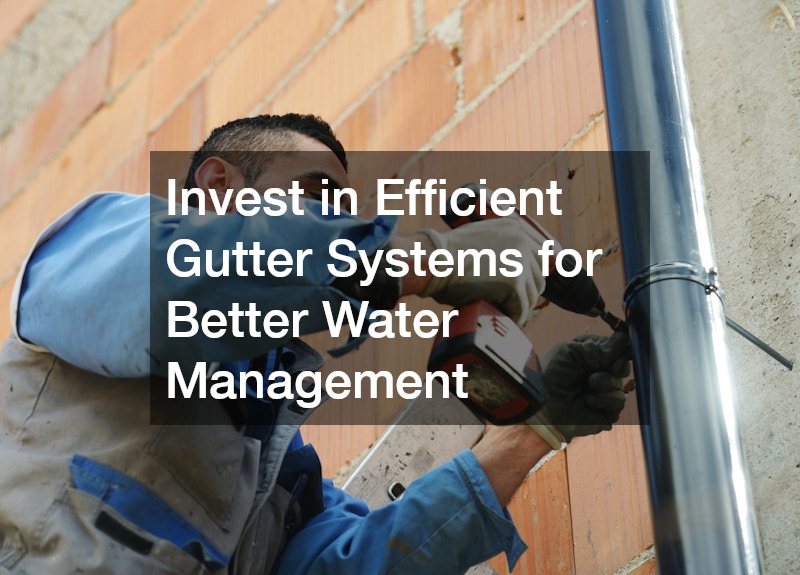 Invest in Efficient Gutter Systems for Better Water Management