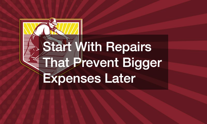 Start With Repairs That Prevent Bigger Expenses Later