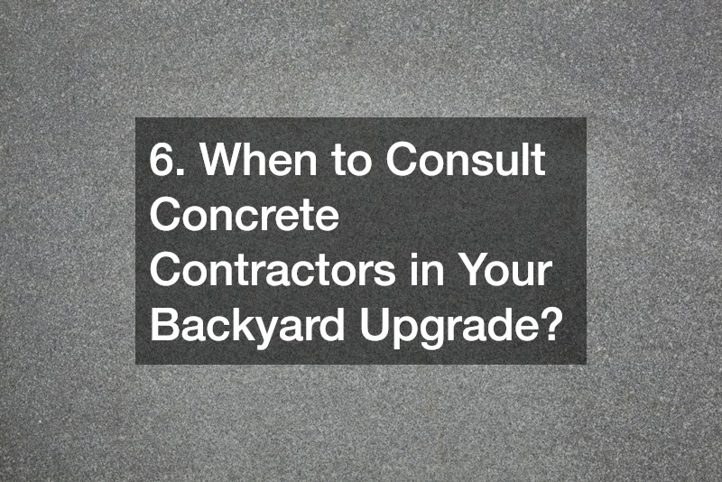 6. When to Consult Concrete Contractors in Your Backyard Upgrade?
