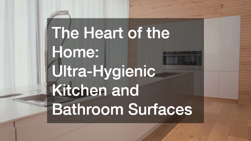 The Heart of the Home: Ultra-Hygienic Kitchen and Bathroom Surfaces