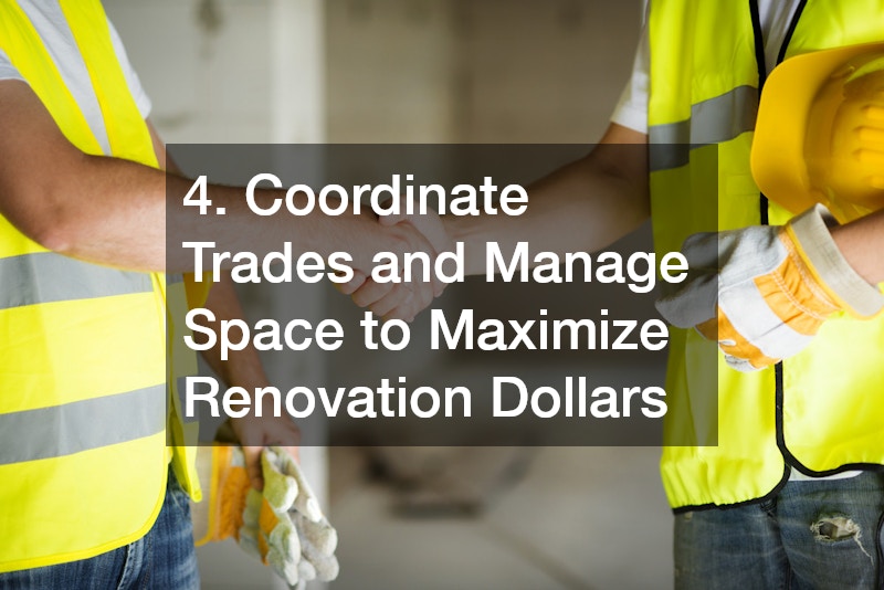 4. Coordinate Trades and Manage Space to Maximize Renovation Dollars