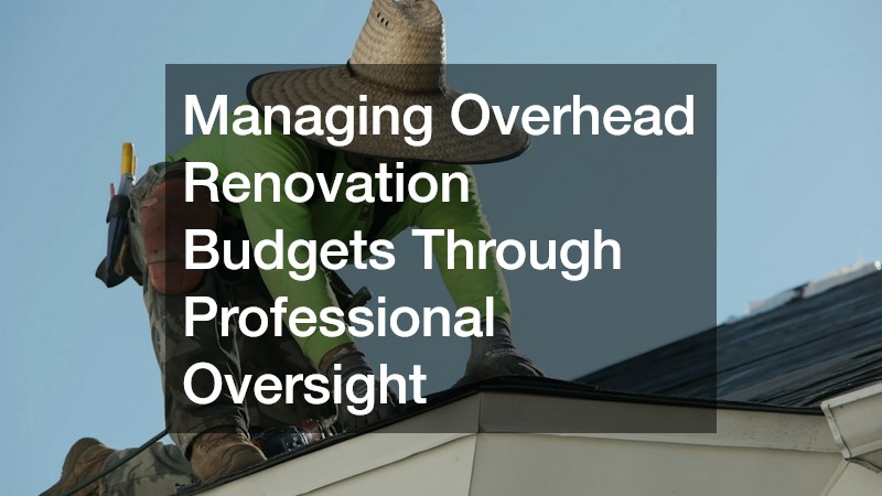 Managing Overhead Renovation Budgets Through Professional Oversight