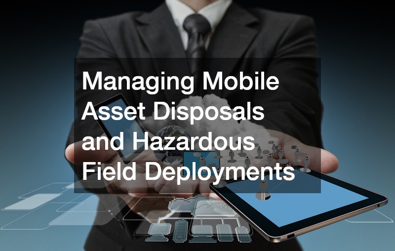 Managing Mobile Asset Disposals and Hazardous Field Deployments