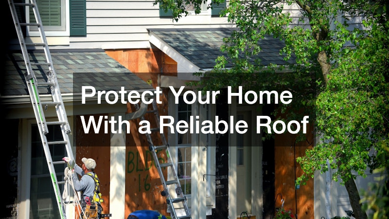 Protect Your Home With a Reliable Roof