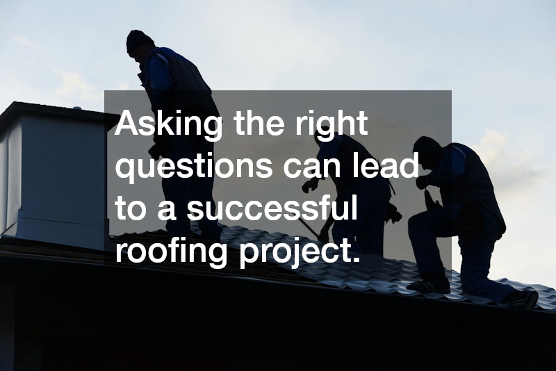 Asking the right questions can lead to a successful roofing project.