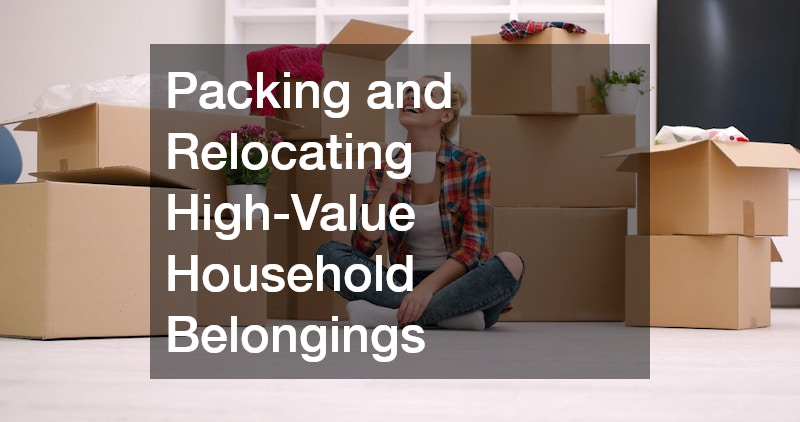 Packing and Relocating High-Value Household Belongings