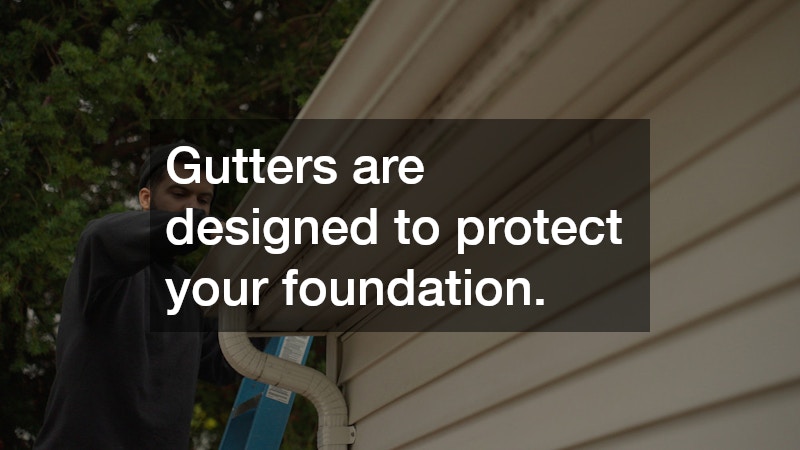 Gutters are designed to protect your foundation.