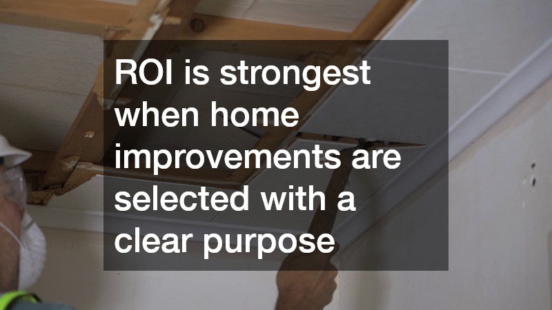 ROI is strongest when home improvements are selected with a clear purpose