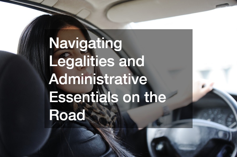 Navigating Legalities and Administrative Essentials on the Road