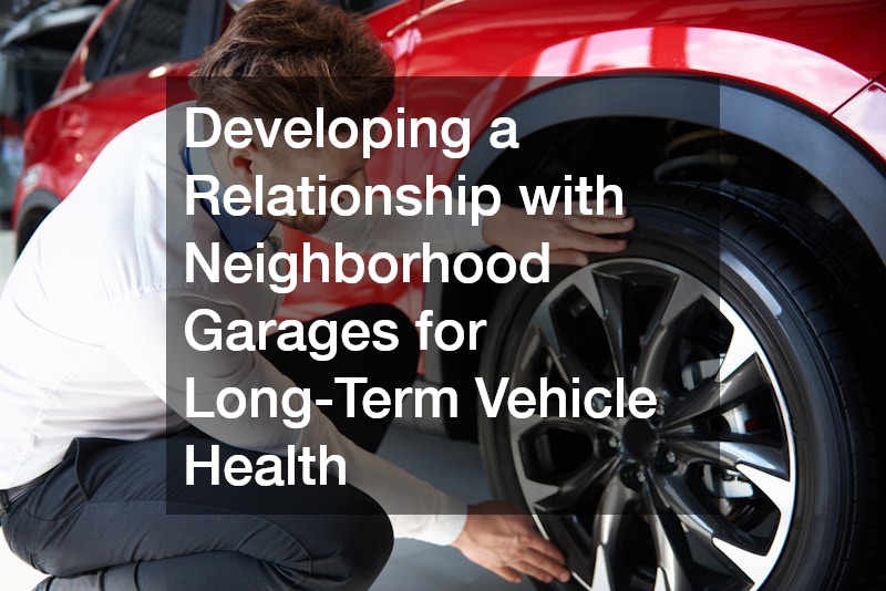 Developing a Relationship with Neighborhood Garages for Long-Term Vehicle Health