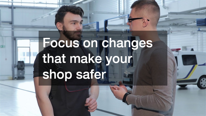 Focus on changes that make your shop safer