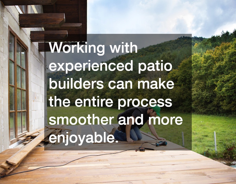Working with experienced patio builders can make the entire process smoother and more enjoyable.