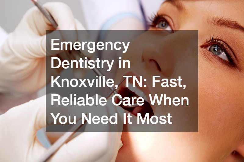 Emergency Dentistry in Knoxville, TN: Fast, Reliable Care When You Need It Most