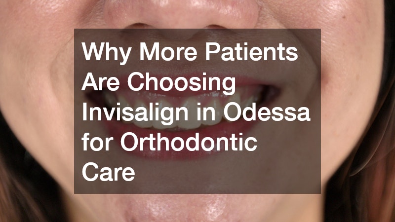 Why More Patients Are Choosing Invisalign in Odessa for Orthodontic Care