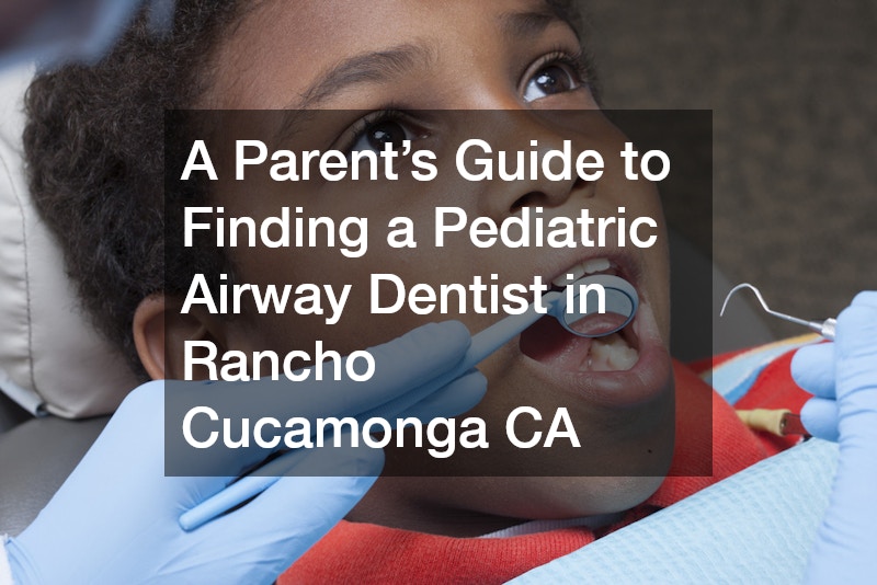 A Parent’s Guide to Finding a Pediatric Airway Dentist in Rancho Cucamonga CA