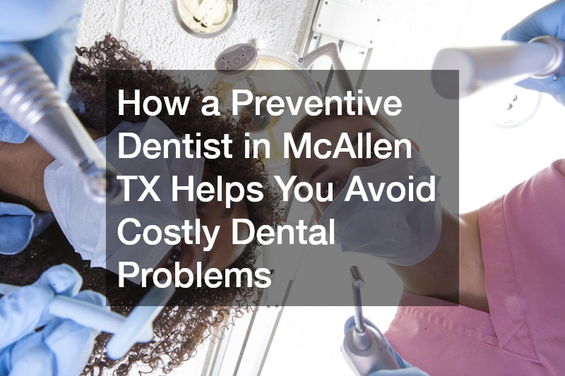 How a Preventive Dentist in McAllen TX Helps You Avoid Costly Dental Problems