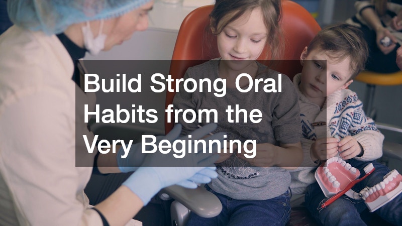 Build Strong Oral Habits from the Very Beginning