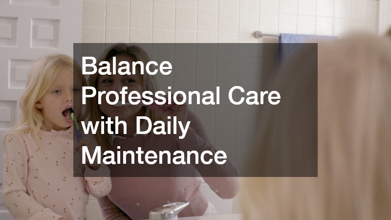 Balance Professional Care with Daily Maintenance
