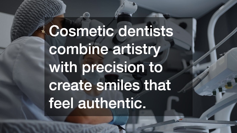 Cosmetic dentists combine artistry with precision to create smiles that feel authentic.